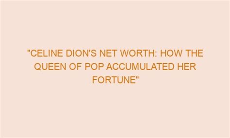 Celine Dion S Net Worth How The Queen Of Pop Accumulated Her Fortune