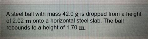 Solved A Steel Ball With Mass G Is Dropped From A Chegg