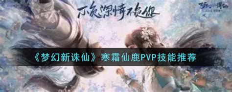 梦幻新诛仙寒霜仙鹿pvp技能怎么选寒霜仙鹿pvp技能推荐3dm手游