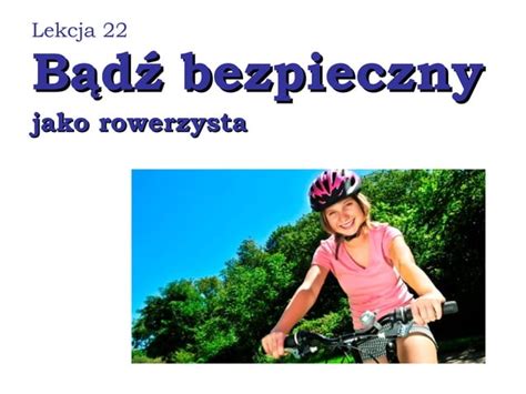 22 Bądź bezpieczny jako rowerzysta PPT