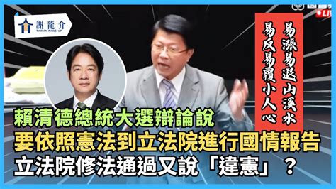 賴清德總統大選辯論說「要依照憲法到立法院進行國情報告」 立法院修法通過又說「違憲」？俗話說「易漲易退山溪水、易反易覆小人心」｜謝龍介 Youtube