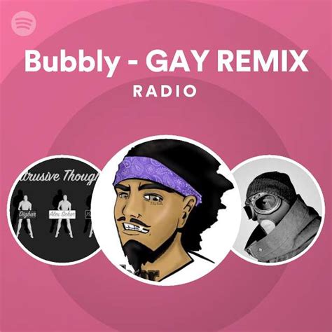 Bubbly Gay Remix Radio Playlist By Spotify Spotify