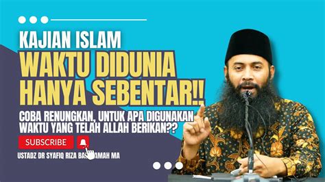 Jangan Sia Siakan Waktu Yang Telah Allah Berikan Ustadz Dr Syafiq