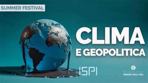 Come Il Clima Scalda La Geopolitica Summer Festival Cinque Incontri