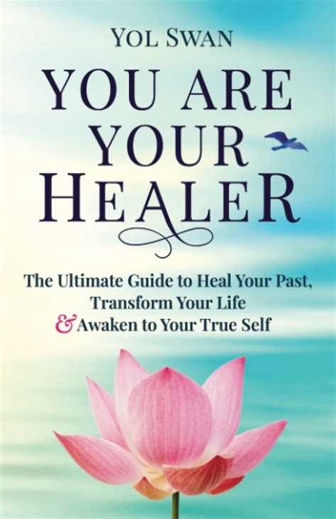 You Are Your Healer: The Ultimate Guide to Heal Your Past, Transform