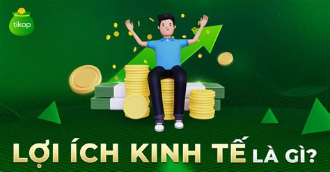 Lợi ích kinh tế là gì? Bản chất, vai trò của lợi ích kinh tế - Tikop.vn 