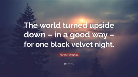 Karen Fortunati Quote: “The world turned upside down – in a good way
