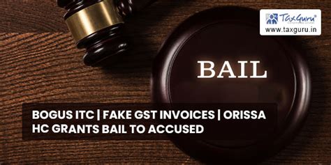 Bogus Itc Fake Gst Invoices Orissa Hc Grants Bail To Accused