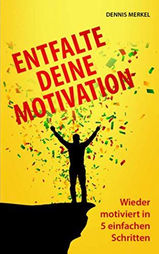 Entfalte Deine Motivation Wieder Motiviert In 5 Einfachen Schritten