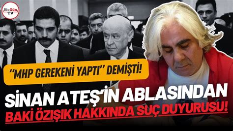 Sinan Ateş in ablasından MHP gereğini yaptı diyen Baki Özışık