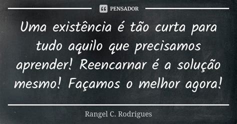 Uma Existência é Tão Curta Para Tudo Rangel C Rodrigues Pensador