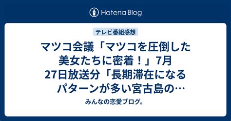 マツコ会議「マツコを圧倒した美女たちに密着！」7月27日放送分「長期滞在になるパターンが多い宮古島のキャバクラで働く女性たち」感想。 テレビ