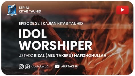 Idol Worshipper Part Kajian Kitab Tauhid Abu Takeru Youtube