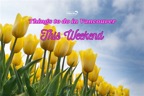 Things To Do In Vancouver This Weekend April 21 23 2023 Vancouver