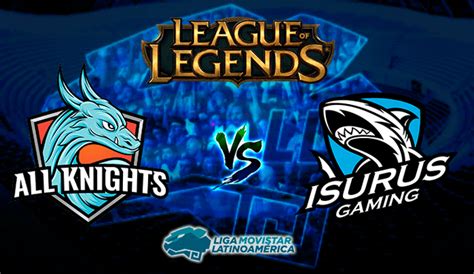 En Vivo League Of Legends Isurus Gaming Vs All Knights La Final Para