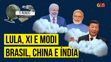 Lula Xi Jinping E Narendra Modi Brasil China E Ndia O Mundo