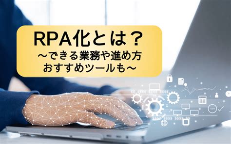 Rpa化とは？業務効率化の事例や具体的な進め方・手順を解説 面倒な単純作業を自動化し、 繰り返しから解放するrpaツール「bizrobo 」