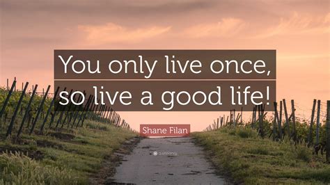 Shane Filan Quote “you Only Live Once So Live A Good Life ”