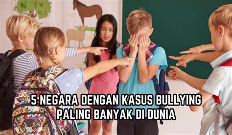 Bikin Miris Inilah 5 Negara Paling Banyak Kasus Bullying Di Dunia