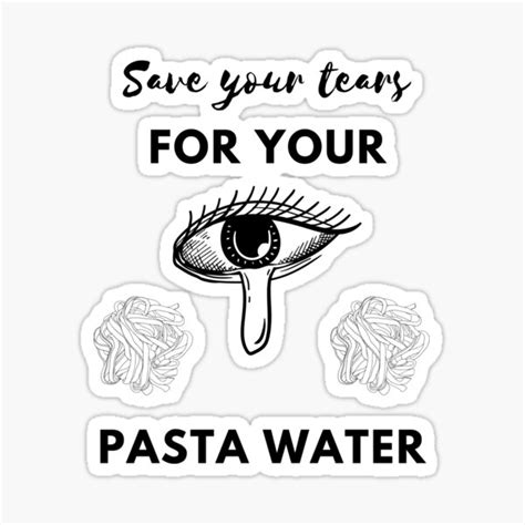 Save Your Tears For Your Pasta Water Sticker For Sale By