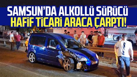 Samsunda Alkoll S R C Hafif Ticari Araca Arpt Samsun Haber