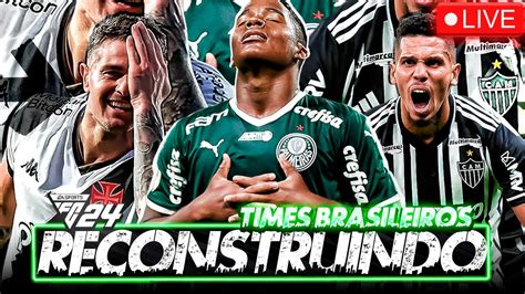 AO VIVO EAFC 24 RECONSTRUINDO TIMES BRASILEIROS MODO CARREIRA