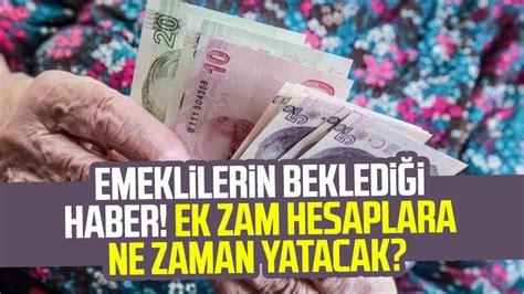 Emeklilerin beklediği haber Ek zam hesaplara ne zaman yatacak