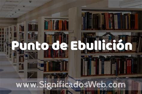 Concepto De Punto De Ebullici N Significado Y Definici N