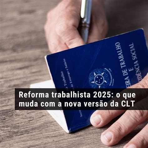Quanto É A Diária De Um Clt 2025 - Reforma trabalhista 2025: o que muda com a nova versão da CLT ...