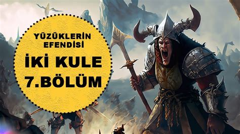 YÜZÜKLERİN EFENDİSİ İKİ KULE 7 BÖLÜM MİĞFER DİBİ Lotr Orta Dünya