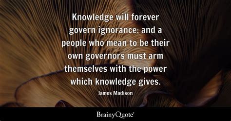 James Madison - Knowledge will forever govern ignorance;...