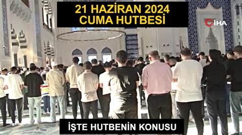 Cuma Hutbesi 21 Haziran 2024 Diyanet Bu Hafta Hutbenin Konusu Kur An