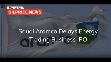 Saudi Aramco Pushes Back Ipo For 30b Energy Trading Unit Youtube