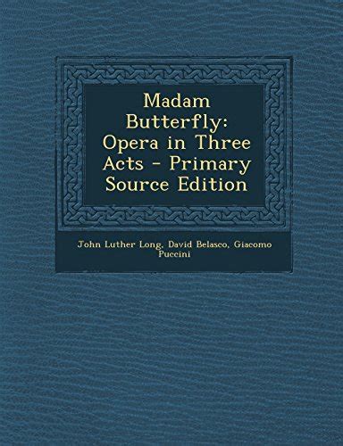 Madam Butterfly Opera In Three Acts Primary Source Edition By John