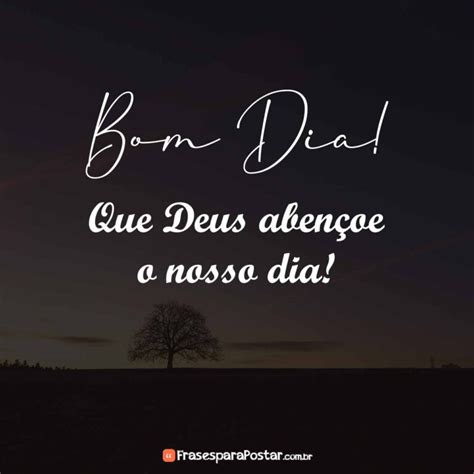 Que Deus Aben Oe O Nosso Dia Frases Para Postar