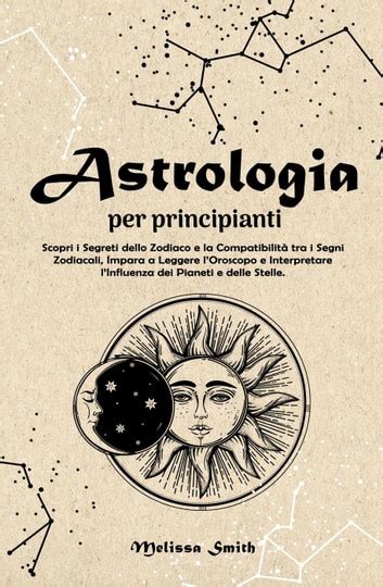 Astrologia Per Principianti Scopri I Segreti Dello Zodiaco E La