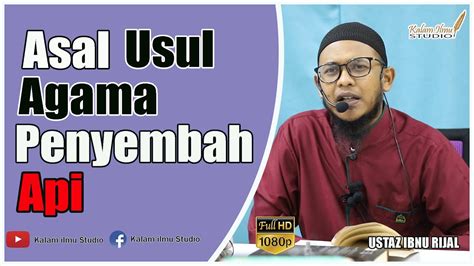 Ustaz Ibnu Rijal Asal Usul Agama Penyembah Api Siri Youtube