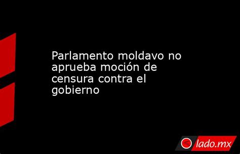 Parlamento Moldavo No Aprueba Moción De Censura Contra El Gobierno