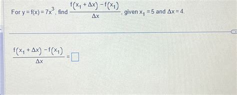 Solved For Y F X 7x3 ﻿find F X1 Δx F X1 Δx ﻿given X1 5