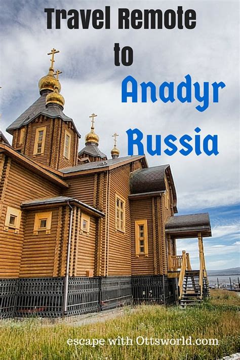 Time Travel to Anadyr Russia • Ottsworld Unique Travel Experiences