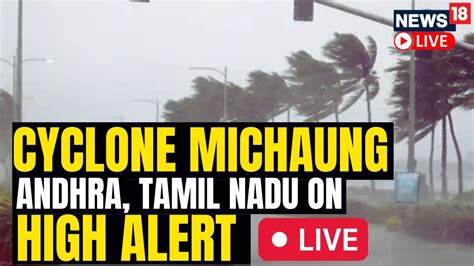 Cyclone Michaung Live Cyclone Michaung To Hit Andhratamil Nadu Coast