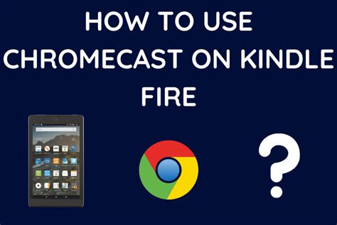 How To Use Chromecast On Kindle Fire We Did The Research Blinqblinq