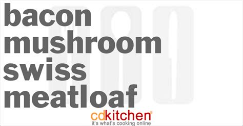 Bacon Mushroom Swiss Meatloaf Recipe