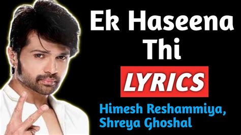 Ek Haseena Thi Lyrics Himesh Reshammiya Shreya Ghoshal Ek Haseena