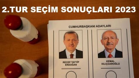 2 TUR SEÇİM SONUÇLARI 2023 28 Mayıs Cumhurbaşkanlığı Seçim Sonuçları