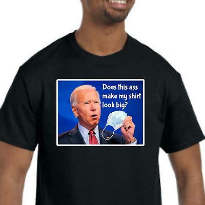 Joe Biden Does This Ass Make My Shirt Look Big T Shirt Funny President