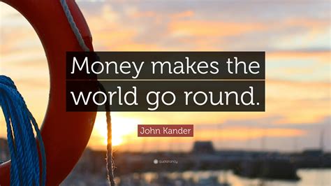 john kander quote money   world