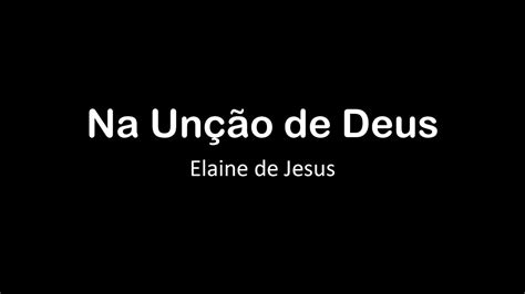 Na unção de Deus Elaine de Jesus Letra YouTube