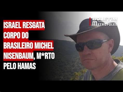 Israel Resgata Corpo Do Brasileiro Michel Nisenbaum M Rto Pelo Hamas