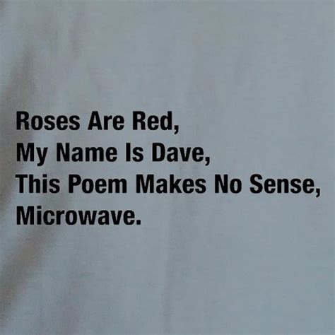 Roses Are Red My Name Is Dave This Poem Makes No Sense Microwave